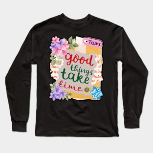 Good things take time - Motivational Quotes Long Sleeve T-Shirt